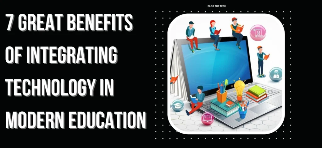 7 Great Benefits of Integrating Technology in Modern Education