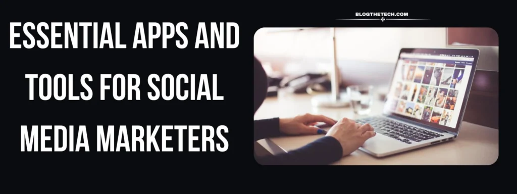 Essential Apps and Tools for Social Media Marketers