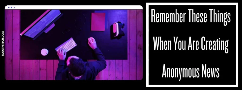 Remember These Things When You Are Creating Anonymous News