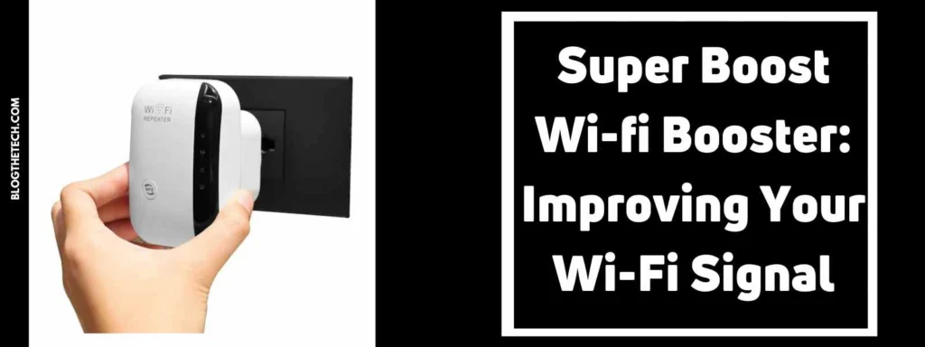 Super Boost Wi-fi Booster: Improving Your Wi-Fi Signal