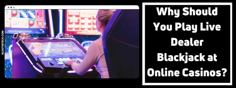 Why Should You Play Live Dealer Blackjack at Online Casinos?