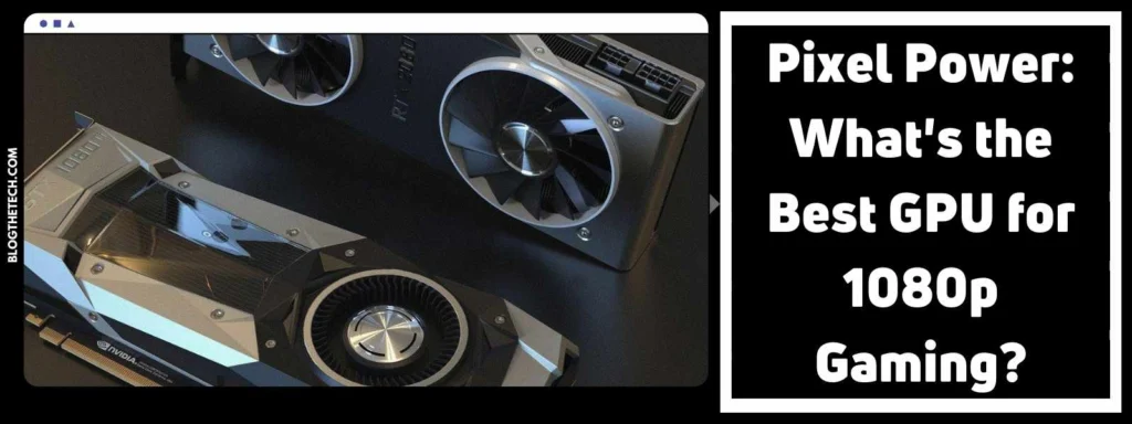 Pixel Power: What’s the Best GPU for 1080p Gaming?