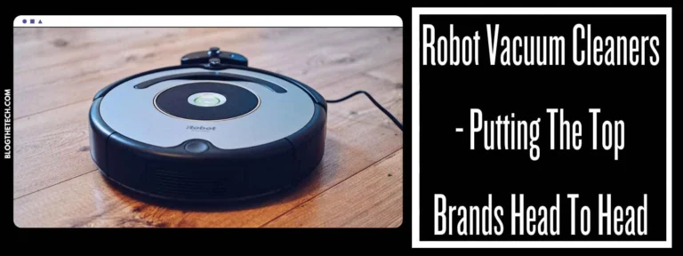 Robot Vacuum Cleaners – Putting The Top Brands Head To Head