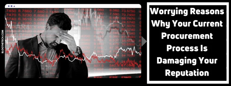Worrying Reasons Why Your Current Procurement Process Is Damaging Your Reputation