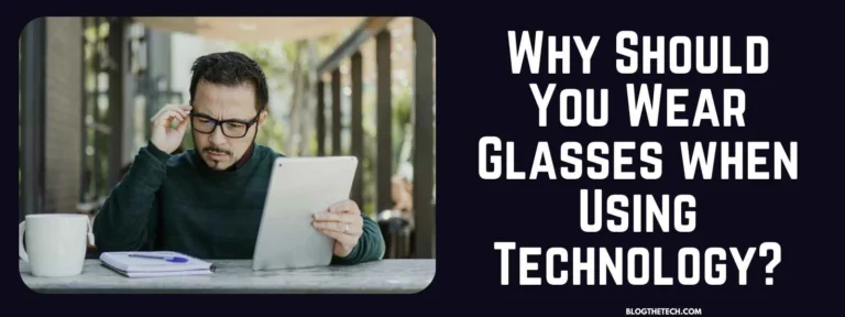 Why Should You Wear Glasses when Using Technology?