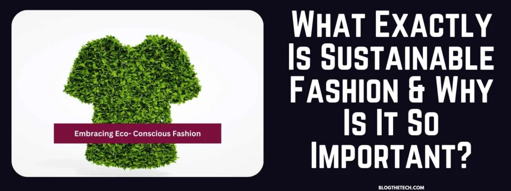What Exactly Is Sustainable Fashion & Why Is So Important?