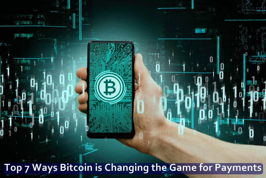 Top 7 Ways Bitcoin is Changing the Game for Payments