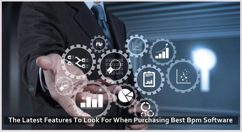 The Latest Features To Look For When Purchasing Best Bpm Software