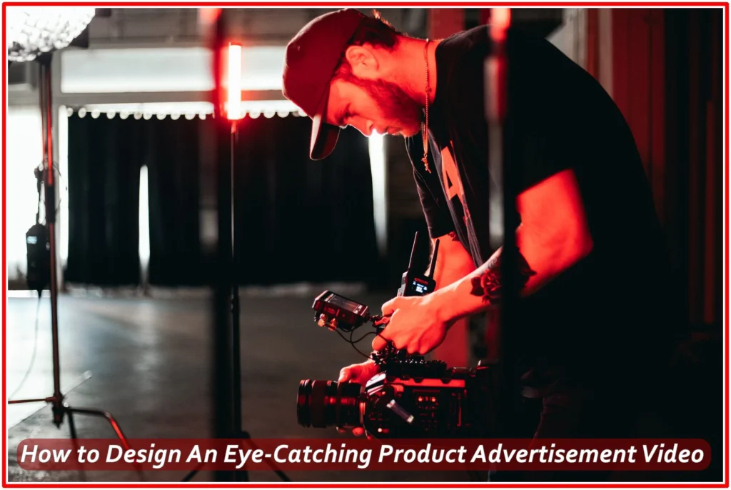 How to Design An Eye-Catching Product Advertisement Video