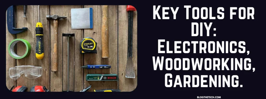 Key Tools for DIY: Electronics, Woodworking, Gardening
