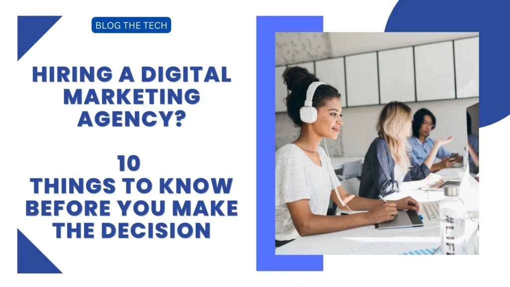 Hiring A Digital Marketing Agency? 10 Things To Know Before You Make The Decision