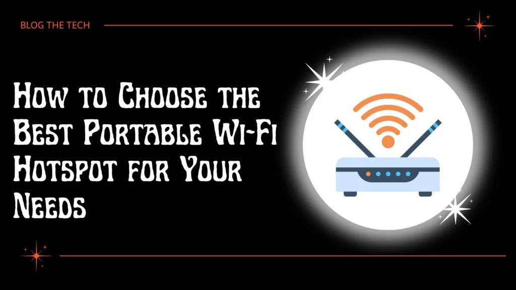 How to Choose the Best Portable Wi-Fi Hotspot for Your Needs