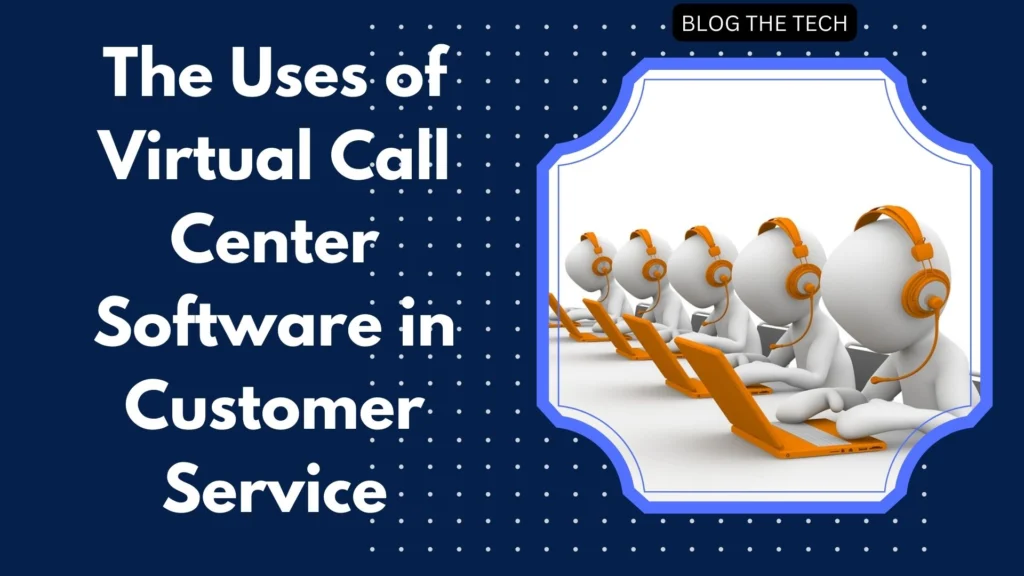 The Uses of Virtual Call Center Software in Customer Service