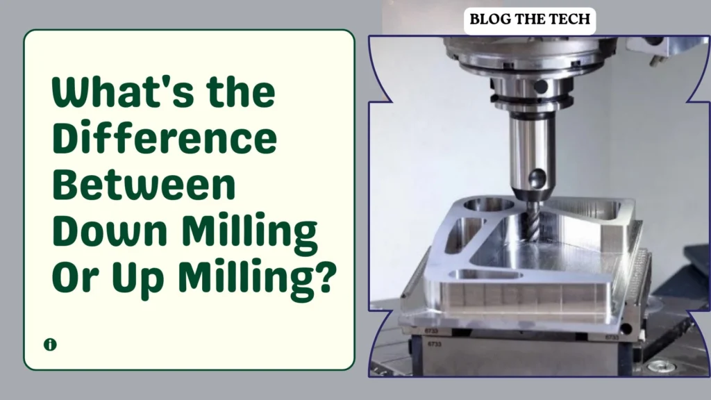 What’s the Difference Between Down Milling Or Up Milling?