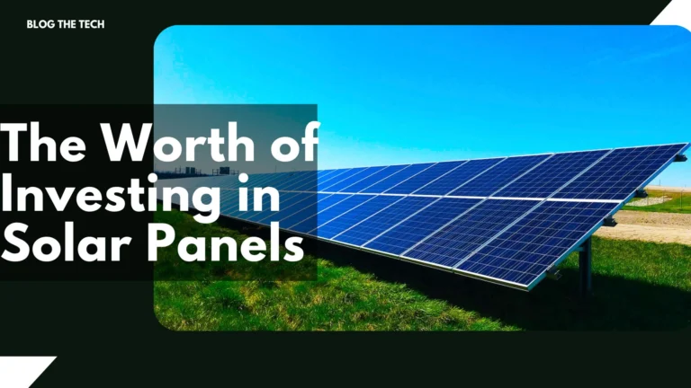 The Worth of Investing in Solar Panels