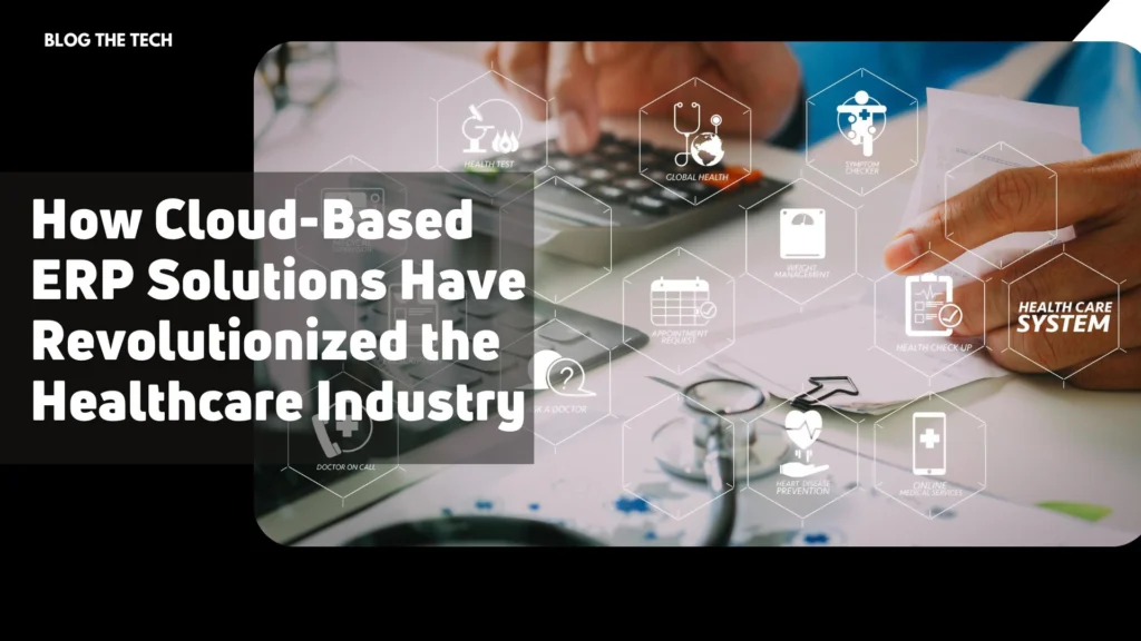 How Cloud-Based ERP Solutions Have Revolutionized the Healthcare Industry