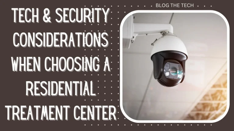 Tech & Security Considerations When Choosing A Residential Treatment Center