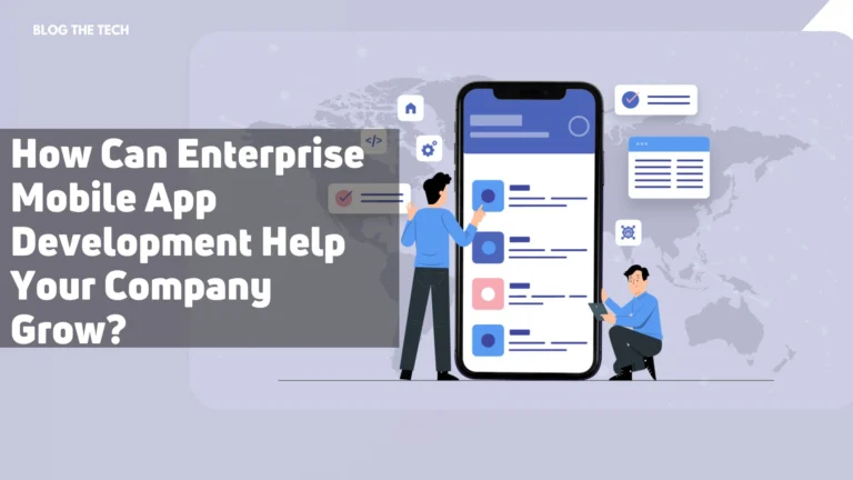 How Can Enterprise Mobile App Development Help Your Company Grow?