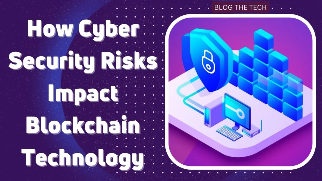 How Cyber Security Risks Impact Blockchain Technology
