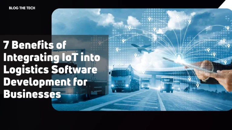 7 Benefits of Integrating IoT into Logistics Software Development for Businesses