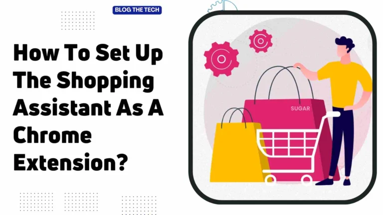 How To Set Up The Shopping Assistant As A Chrome Extension?