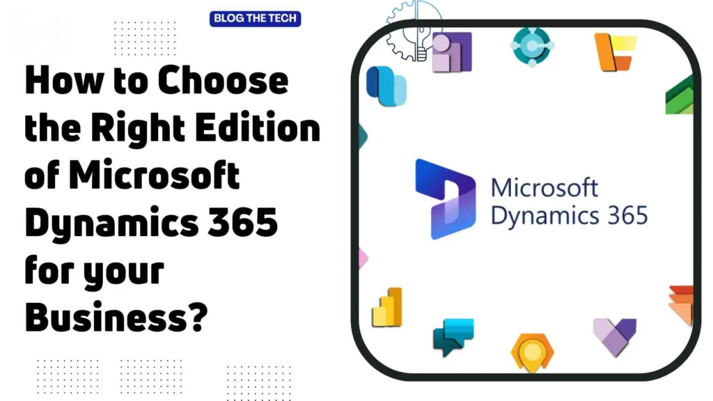 How to Choose the Right Edition of Microsoft Dynamics 365 for your Business?