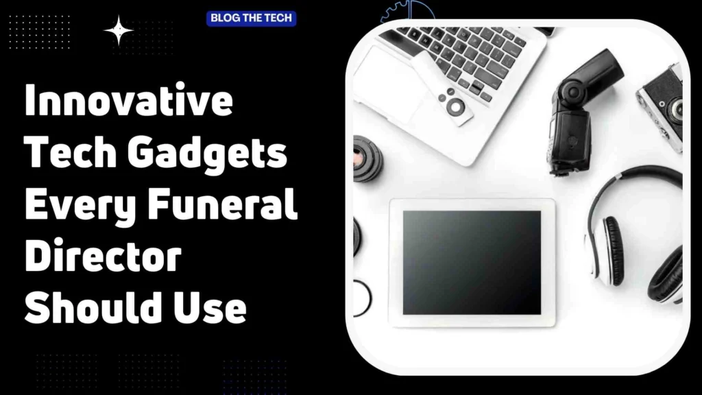 Innovative Tech Gadgets Every Funeral Director Should Use