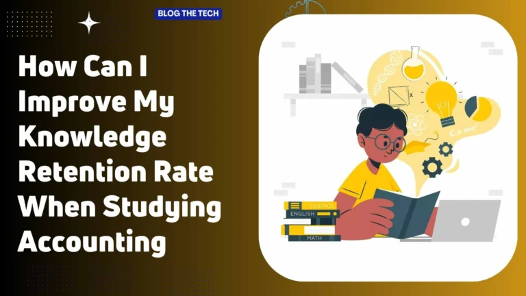 How Can I Improve My Knowledge Retention Rate When Studying Accounting