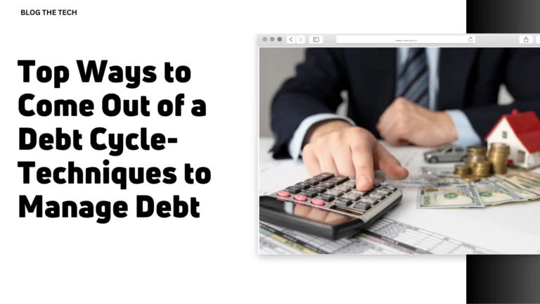 Top Ways to Come Out of a Debt Cycle-Techniques to Manage Debt
