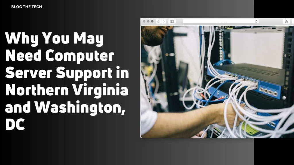 Why You May Need Computer Server Support in Northern Virginia and Washington, DC