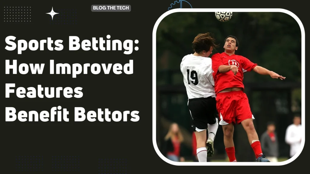 Sports Betting: How Improved Features Benefit Bettors