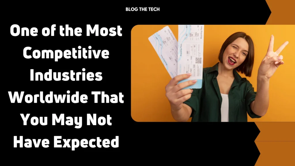 One of the Most Competitive Industries Worldwide That You May Not Have Expected