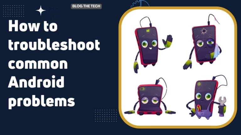 How to troubleshoot common Android Phones problems