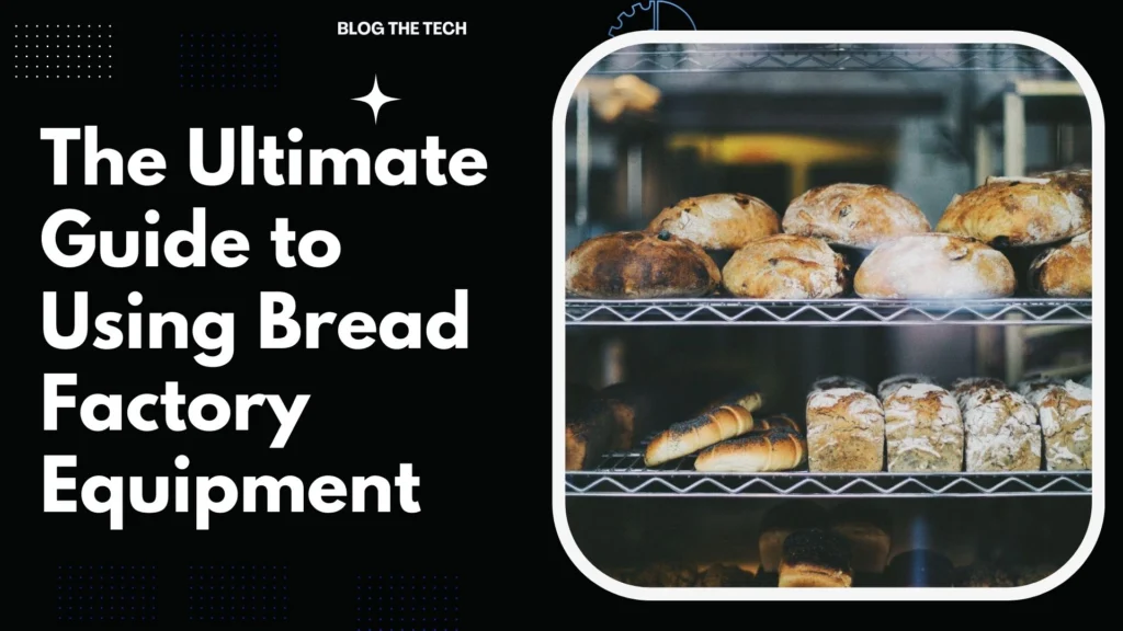 The Ultimate Guide to Using Bread Factory Equipment