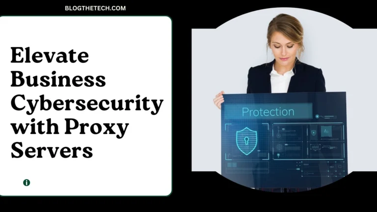 Elevate Business Cybersecurity with Proxy Servers