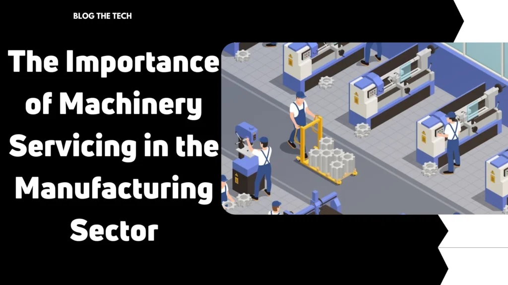 The Importance of Machinery Servicing in the Manufacturing Sector