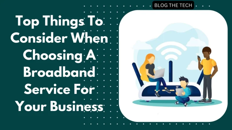 Top Things To Consider When Choosing A Broadband Service For Your Business