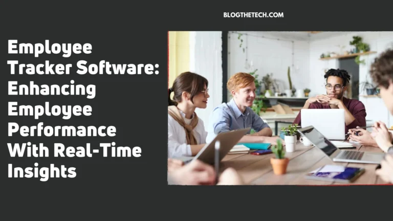 Employee Tracker Software - Enhancing Employee Performance With Real-Time Insights