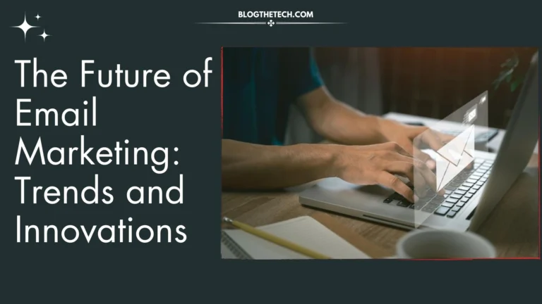 The Future of Email Marketing: Trends and Innovations