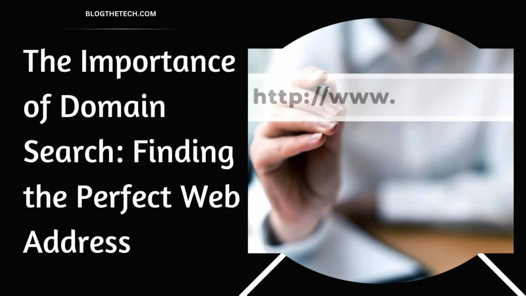 The Importance of Domain Search: Finding the Perfect Web Address