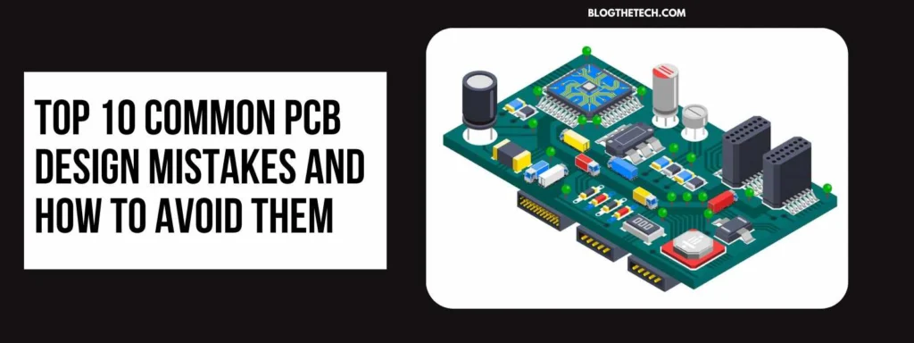 Top 10 Common PCB Design Mistakes and How to Avoid Them