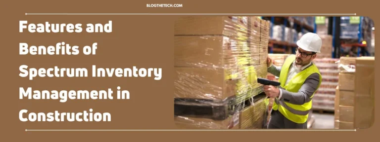 Features And Benefits Of Spectrum Inventory Management In Construction