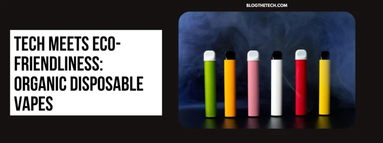 Organic Disposable Vapes: Tech Meets Eco-Friendliness
