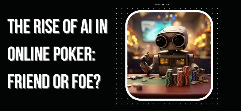 The Rise of AI in Online Poker: Friend or Foe?