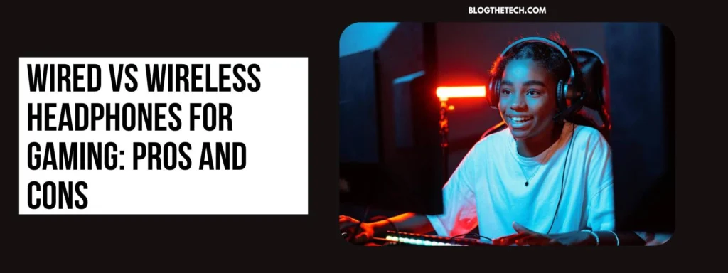 Wired Vs Wireless Headphones For Gaming: Pros And Cons