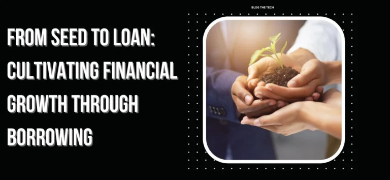From Seed to Loan: Cultivating Financial Growth through Borrowing