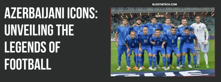 Azerbaijani Icons - Unveiling the Legends of Football