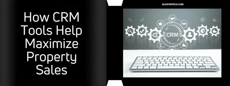 How CRM Tools Help Maximize Property Sales
