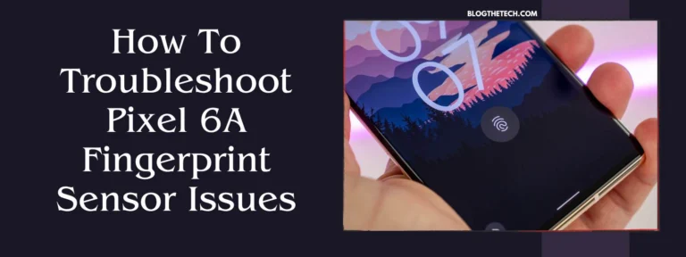 How To Troubleshoot Pixel 6A Fingerprint Sensor Issues