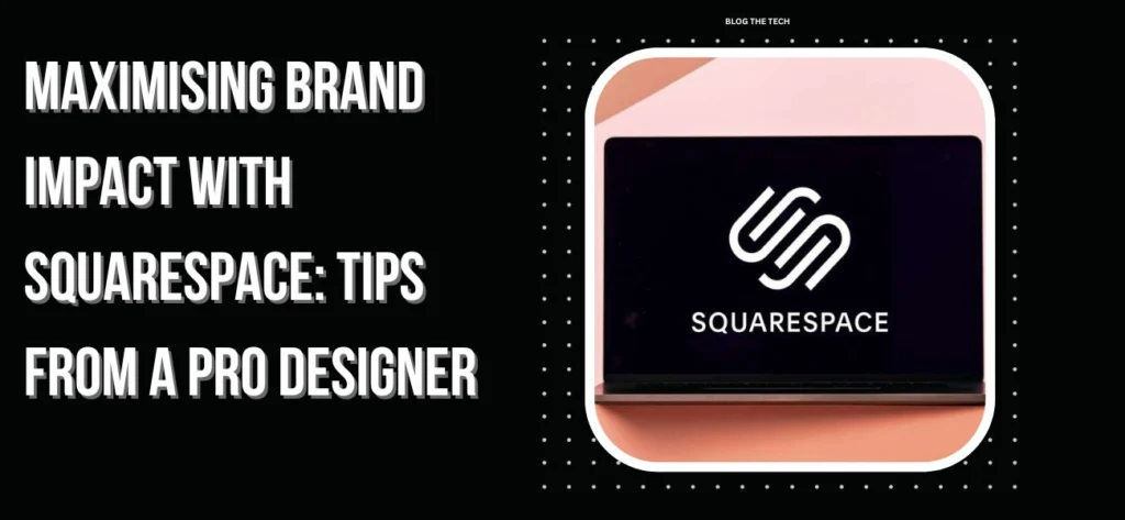 Maximising Brand Impact with Squarespace: Tips from a Pro Designer
